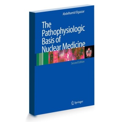 The Pathophysiologic Basis of Nuclear Medicine The Pathophysiologic Basis of Nuclear Medicine